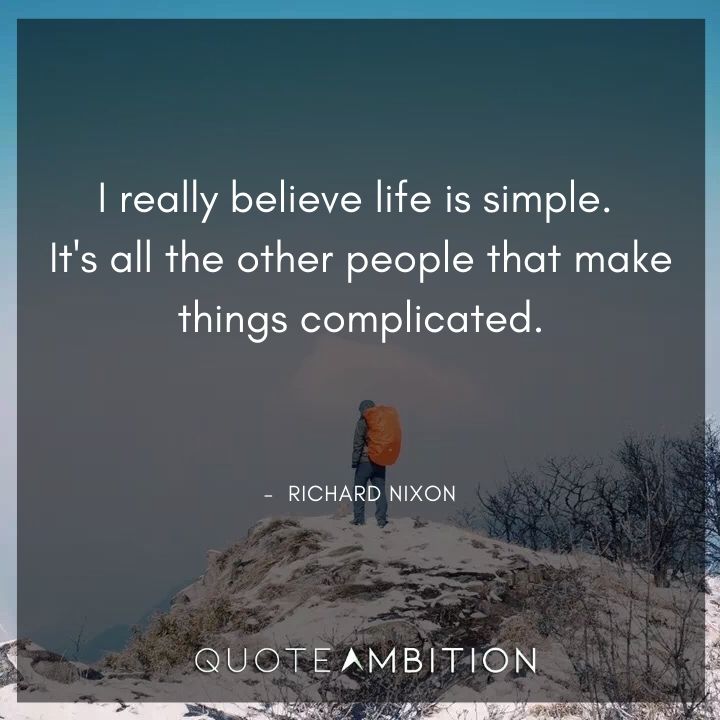 Richard Nixon Quotes - I really believe life is simple.
