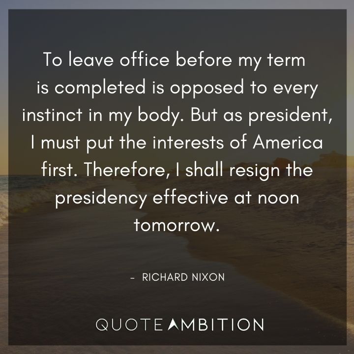 Richard Nixon Quotes - To leave office before my term is completed is opposed to every instinct in my body.