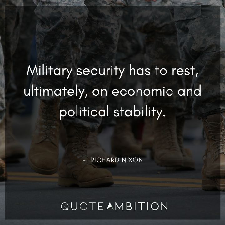 Richard Nixon Quotes - Military security has to rest, ultimately, on economic and political stability.