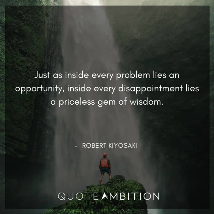Robert Kiyosaki Quotes - Just as inside every problem lies an opportunity, inside every disappointment lies a priceless gem of wisdom.