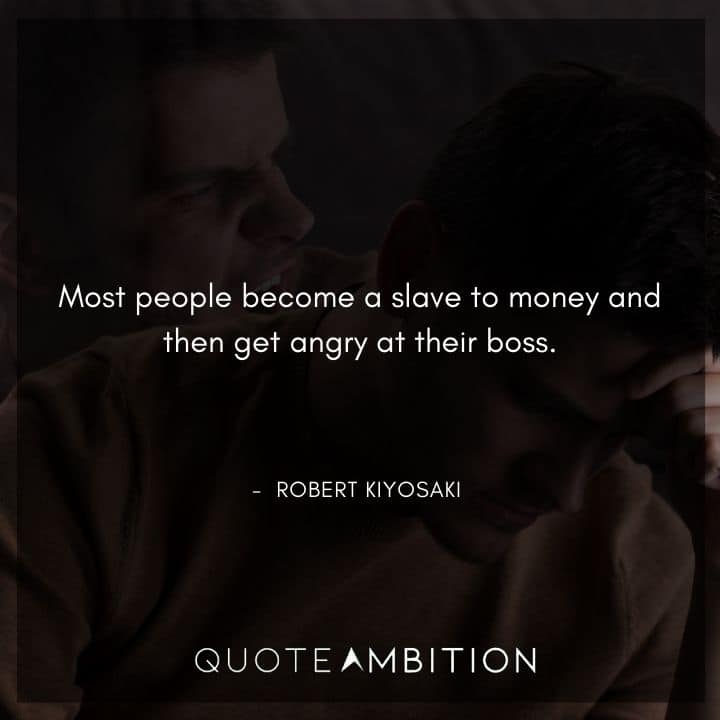 Robert Kiyosaki Quotes - Most people become a slave to money and then get angry at their boss.