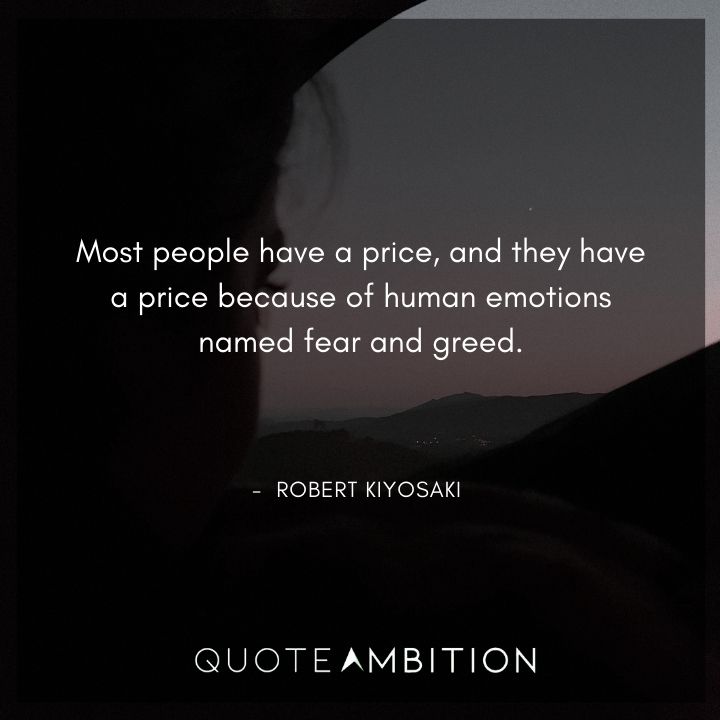 Robert Kiyosaki Quotes - Most people have a price, and they have a price because of human emotions named fear and greed.