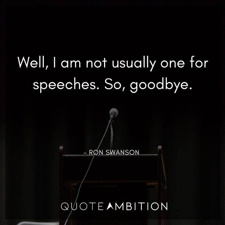 Ron Swanson Quotes - Well, I am not usually one for speeches. So, goodbye.