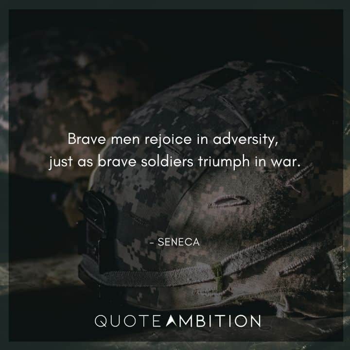 Seneca Quote - Brave men rejoice in adversity, just as brave soldiers triumph in war.