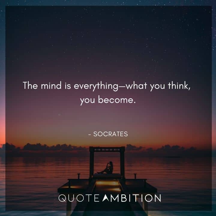 Socrates Quote - The mind is everything, what you think, you become.