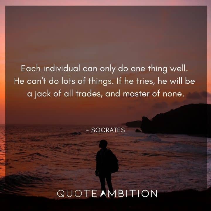 Socrates Quote - Each individual can only do one thing well.