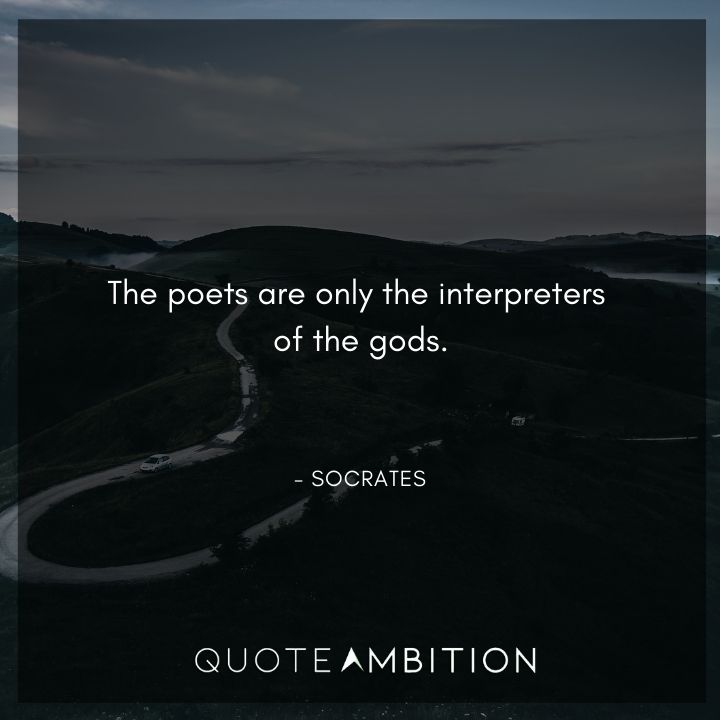 Socrates Quote - The poets are only the interpreters of the gods.
