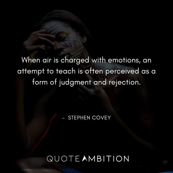 Stephen Covey Quotes - When air is charged with emotions, an attempt to teach is often perceived as a form of judgment and rejection.