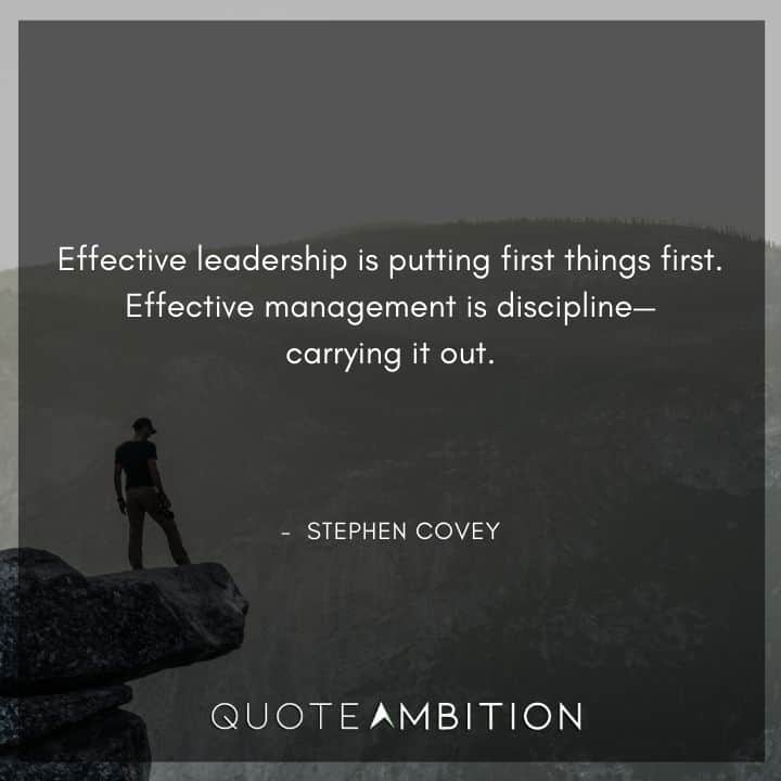 Stephen Covey Quotes - Effective leadership is putting first things first.