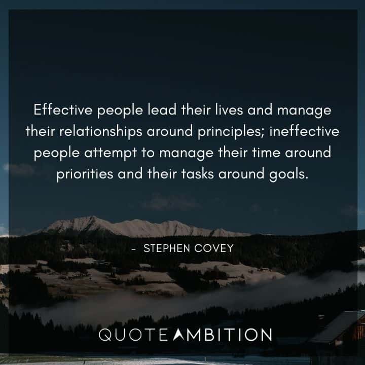 Stephen Covey Quotes - Effective people lead their lives and manage their relationships around principles.