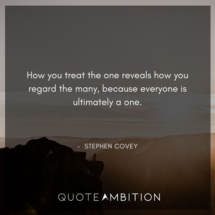 Stephen Covey Quotes - How you treat the one reveals how you regard the many.