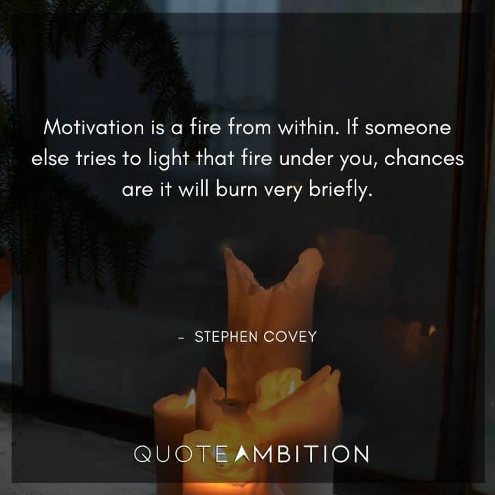 Stephen Covey Quotes - Motivation is a fire from within.