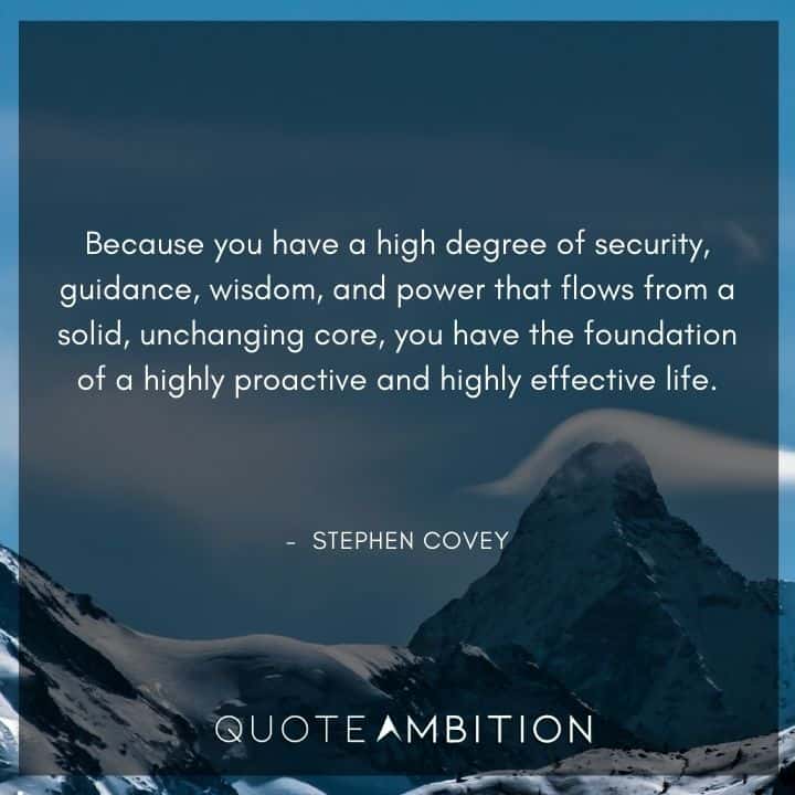 Stephen Covey Quotes - you have the foundation of a highly proactive and highly effective life.
