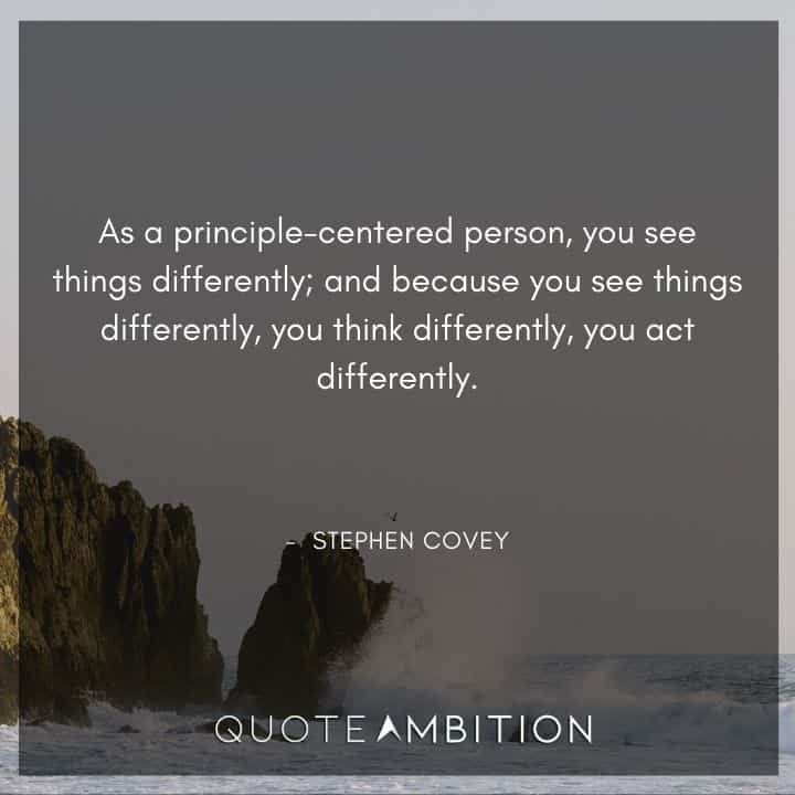 Stephen Covey Quotes - because you see things differently, you think differently, you act differently.