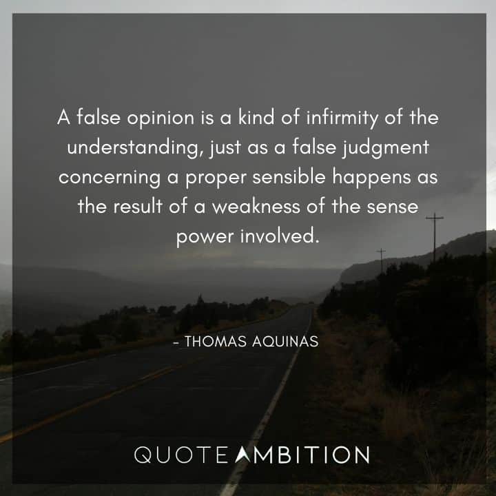 Thomas Aquinas Quote - A false opinion is a kind of infirmity of the understanding.