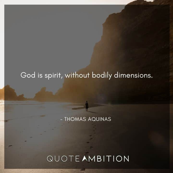 Thomas Aquinas Quote - God is spirit, without bodily dimensions.