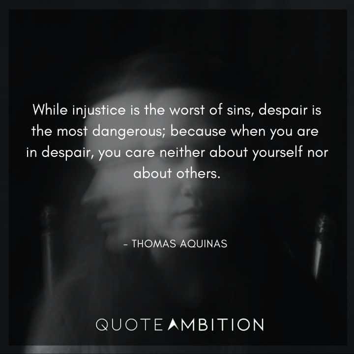 Thomas Aquinas Quote - While injustice is the worst of sins, despair is the most dangerous.