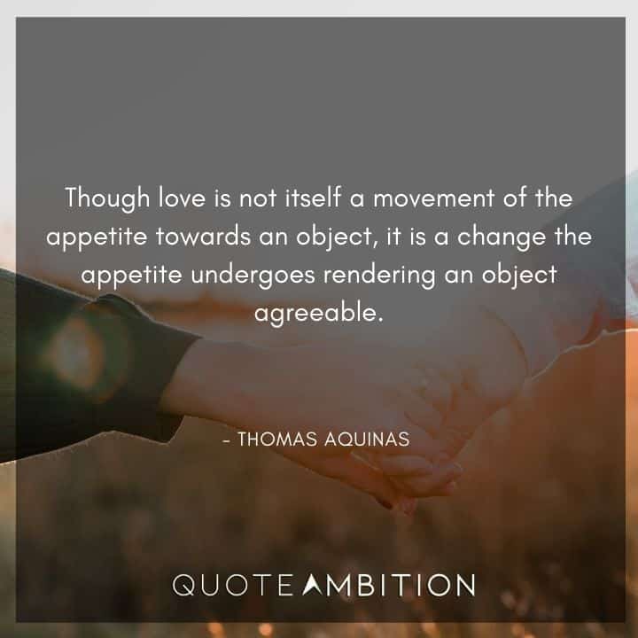 Thomas Aquinas Quote - Though love is not itself a movement of the appetite towards an object.