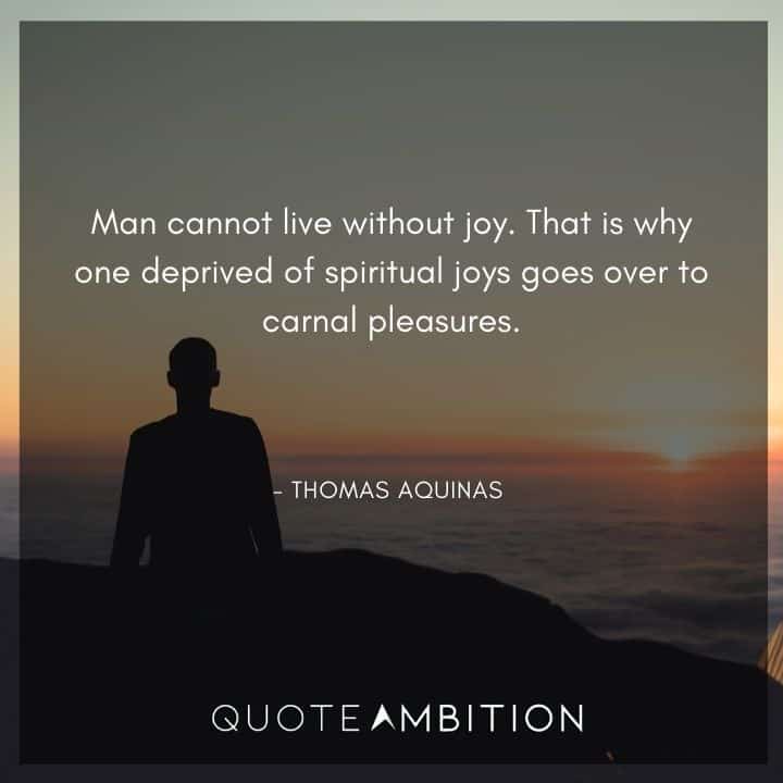 Thomas Aquinas Quote - Man cannot live without joy.