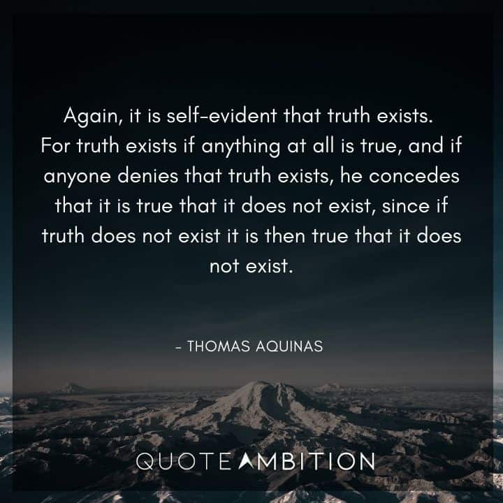 Thomas Aquinas Quote - Again, it is self-evident that truth exists.