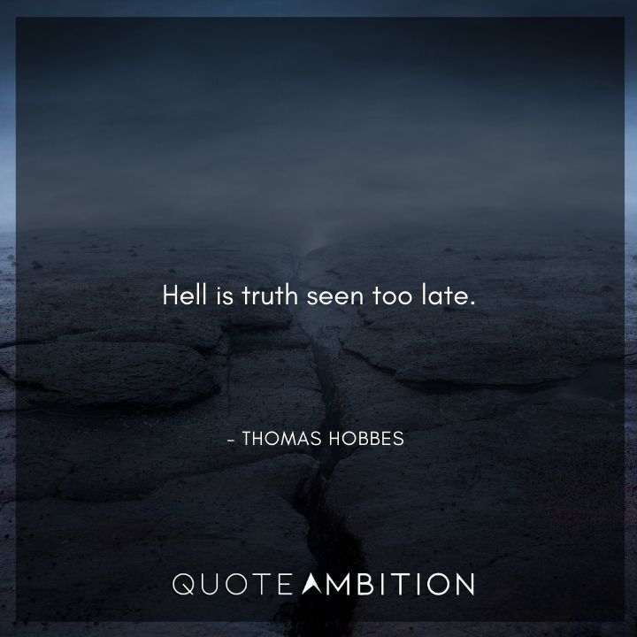 Thomas Hobbes Quote - Hell is truth seen too late.