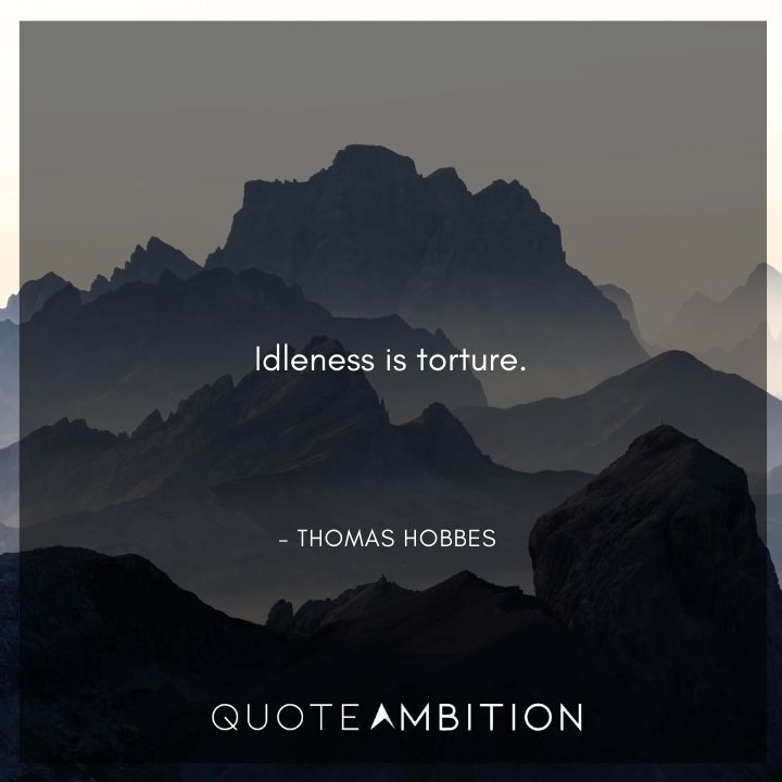 Thomas Hobbes Quote - Idleness is torture.