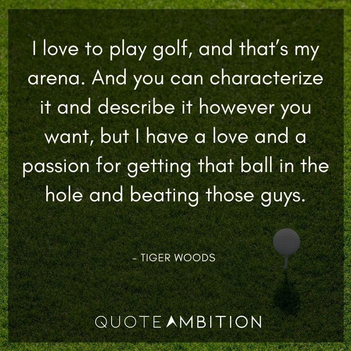 Tiger Woods Quotes - I love to play golf, and that's my arena.