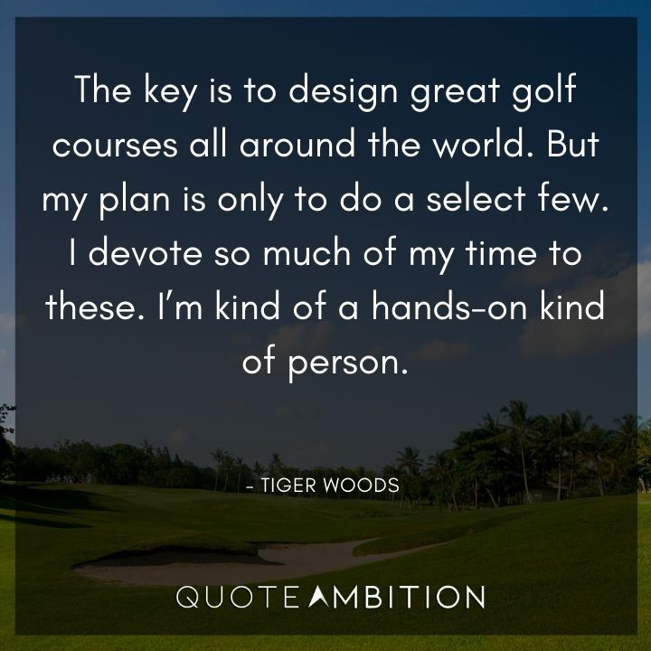 Tiger Woods Quotes - The key is to design great golf courses all around the world.