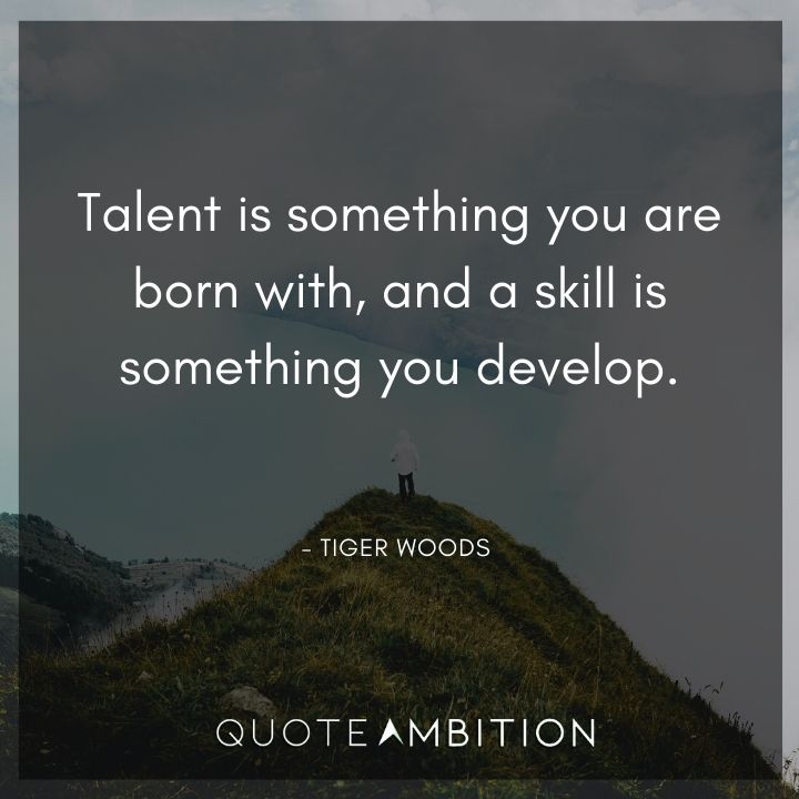 Tiger Woods Quotes - Talent is something you are born with, and a skill is something you develop.