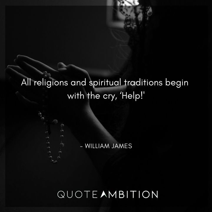 William James Quote - All religions and spiritual traditions begin with the cry, 'Help!'