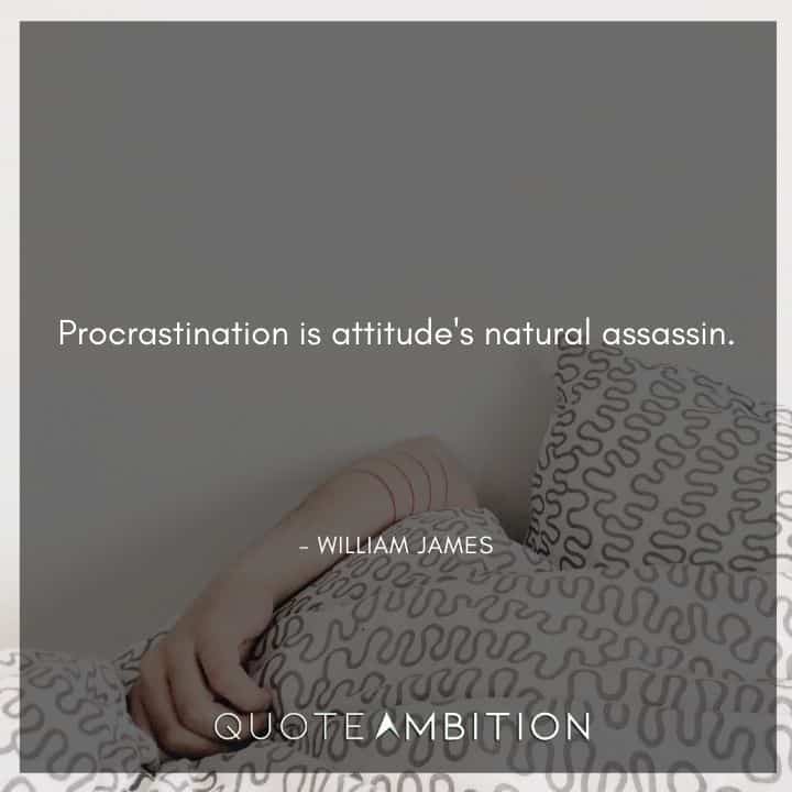 William James Quote - Procrastination is attitude's natural assassin.