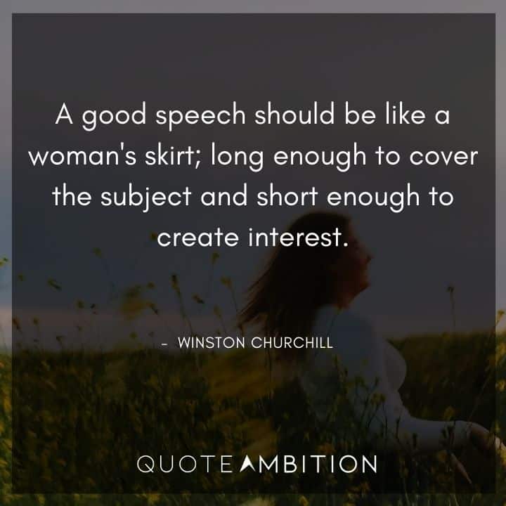 Winston Churchill Quotes - A good speech should be like a woman's skirt; long enough to cover the subject and short enough to create interest.