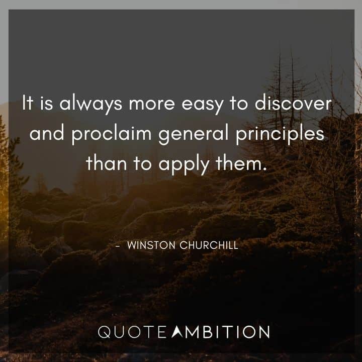 Winston Churchill Quotes - It is always more easy to discover and proclaim general principles than to apply them.