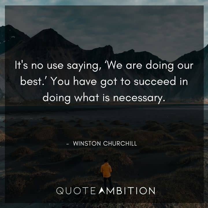 Winston Churchill Quotes - You have got to succeed in doing what is necessary.