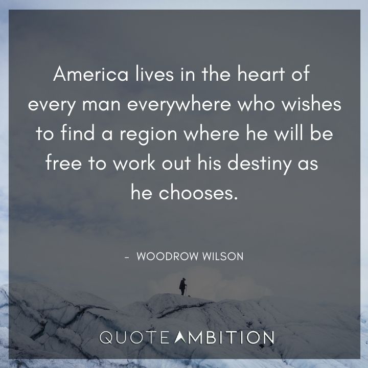 Woodrow Wilson Quotes - America lives in the heart of every man.