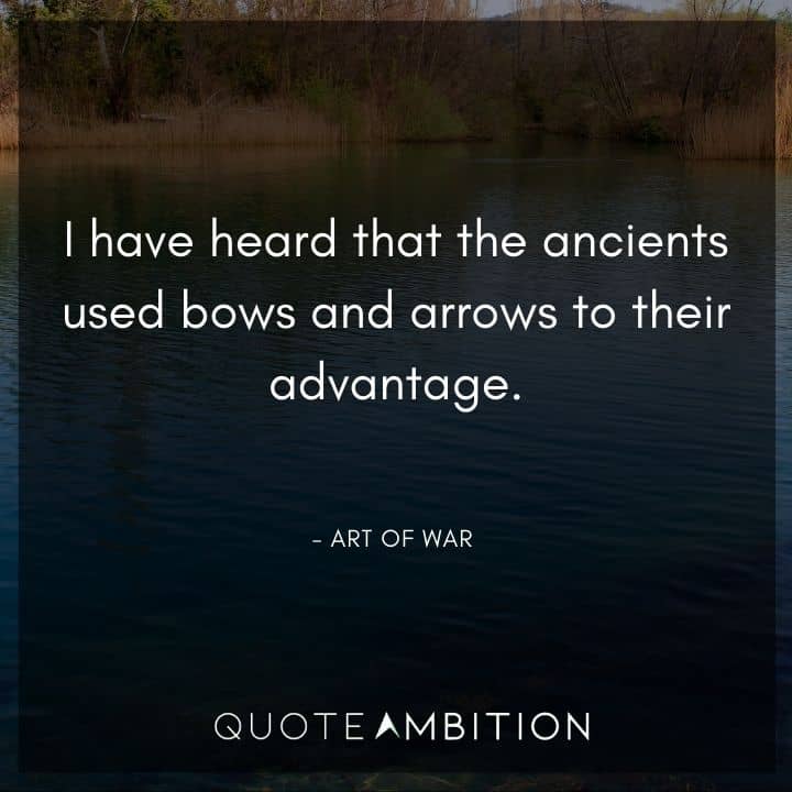 Art of War Quote - I have heard that the ancients used bows and arrows to their advantage.
