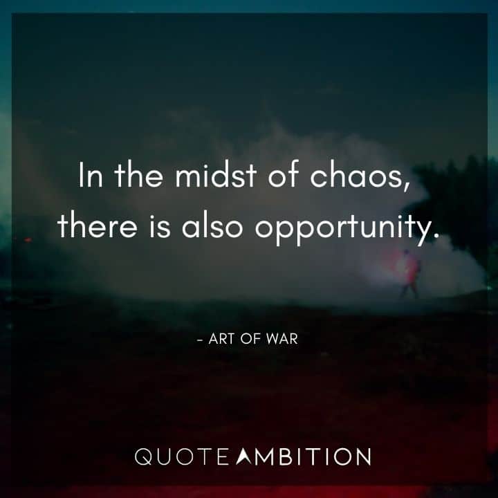 Art of War Quote - In the midst of chaos, there is also opportunity.