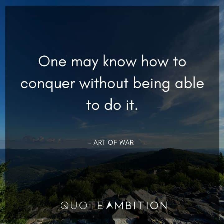 Art of War Quote - One may know how to conquer without being able to do it.