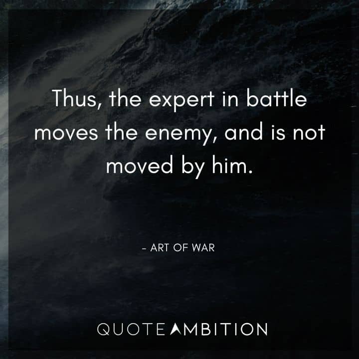 Art of War Quote - Thus, the expert in battle moves the enemy, and is not moved by him.