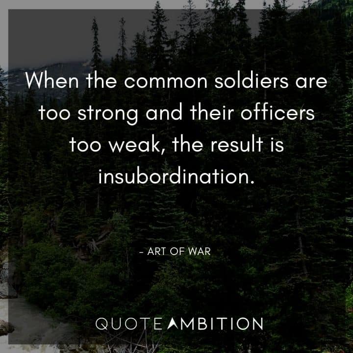 Art of War Quote - When the common soldiers are too strong and their officers too weak, the result is insubordination.