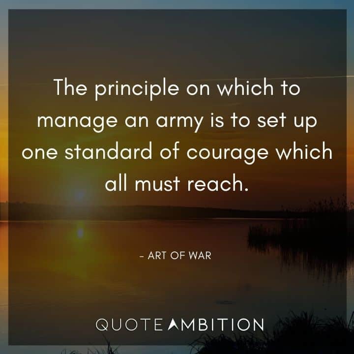 Art of War Quote - The principle on which to manage an army is to set up one standard of courage which all must reach.