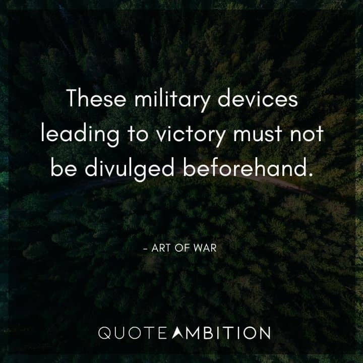 Art of War Quote - These military devices leading to victory must not be divulged beforehand.