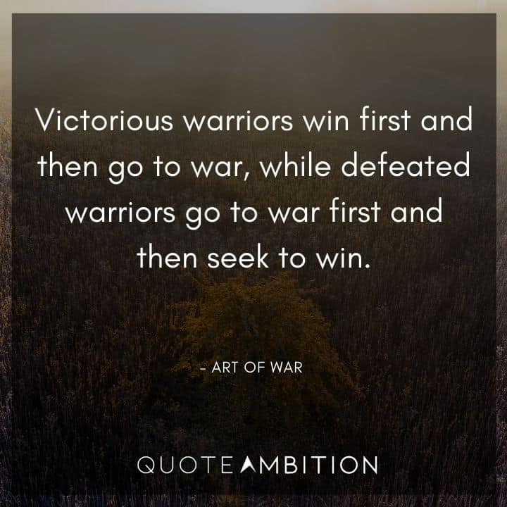 Art of War Quote - Victorious warriors win first and then go to war, while defeated warriors go to war first and then seek to win.