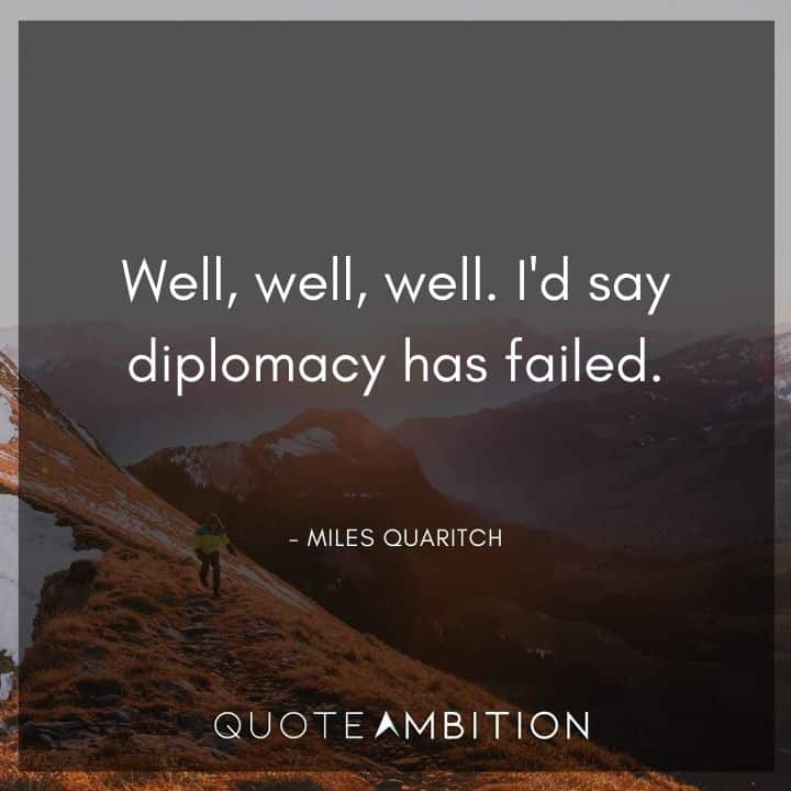 Avatar Quote - Well, well, well. I'd say diplomacy has failed.