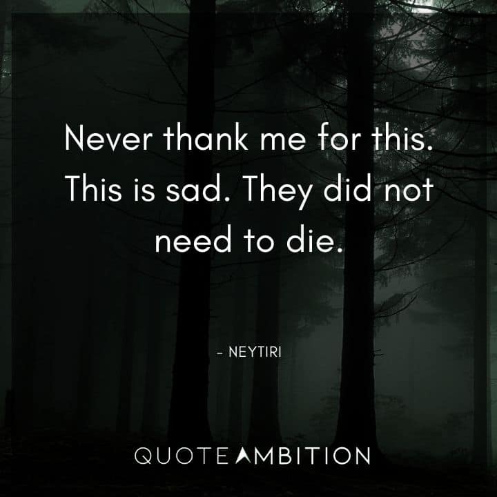 Avatar Quote - Never thank me for this. This is sad. They did not need to die.