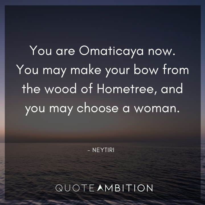 Avatar Quote - You are Omaticaya now. You may make your bow from the wood of Hometree, and you may choose a woman.