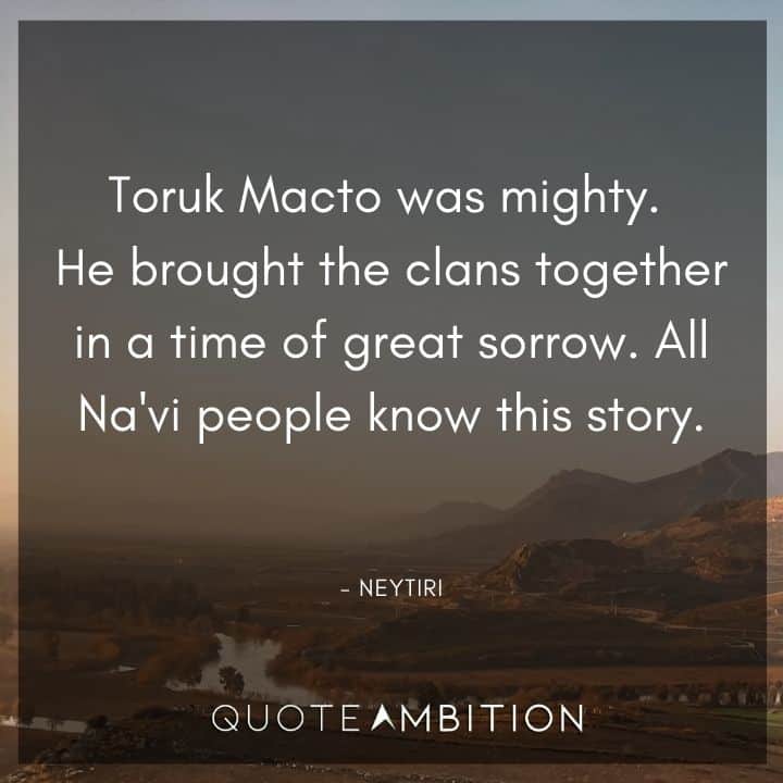 Avatar Quote - Toruk Macto was mighty. He brought the clans together in a time of great sorrow.