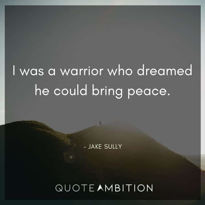 Avatar Quote - I was a warrior who dreamed he could bring peace.