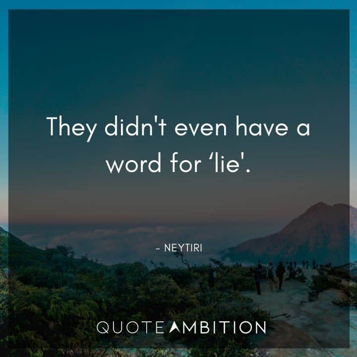Avatar Quote - They didn't even have a word for lie. 