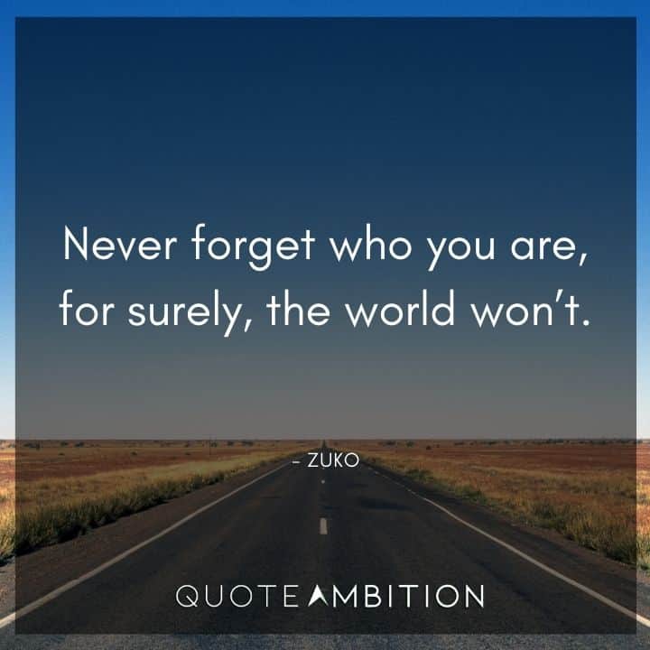 Avatar The Last Airbender Quote - Never forget who you are, for surely, the world won't.